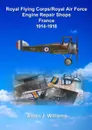 RFC/RAF Engine Repair Shops- France 1914 to 1918 - Aidan J. Williams