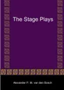 The Stage Plays - Alexander P. M. van den Bosch