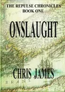 The Repulse Chronicles, Book One. Onslaught - Chris James