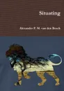 Situating - Alexander P. M. van den Bosch