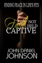 Faith Not Held Captive - John Daniel Johnson