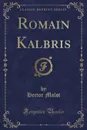 Romain Kalbris (Classic Reprint) - Hector Malot