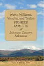 Watts, Williams, Vaughn, and Taylor. Pioneer Families of Johnson County, Arkansas - Ed.D. Clarence R. Williams, Ed.D. Katala A. Williams