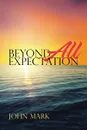 Beyond All Expectation - John Mark