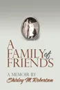 A Family of Friends. A Memoir by Shirley M. Robertson - Shirley M. Robertson