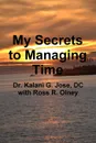 My Secrets to Managing Time - Dr. Kalani G. Jose, Ross R. Olney