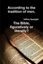 According to the tradition of men, The Bible, figuratively or literally. - Jeffrey Spangler