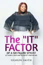 The IT FACTOR of a SIX FIGURE STYLIST (Get more clients and skyrocket your income) - Sharon Smith