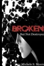 Broken But Not Destroyed - Michele S. Moore