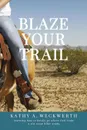 Blaze Your Trail - Kathy Weckwerth