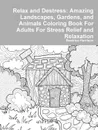 Relax and Destress. Amazing Landscapes, Gardens, and Animals Coloring Book For Adults For Stress Relief and Relaxation - Beatrice Harrison