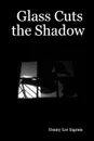 Glass Cuts the Shadow - Danny Lee Ingram