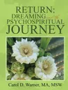 Return. Dreaming and the Psychospiritual Journey - MA MSW Carol D. Warner