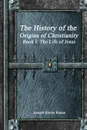 The History of the Origins of Christianity - Book I. The Life of Jesus - Joseph Ernest Renan