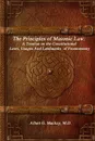 The Principles of Masonic Law. A Treatise on the Constitutional Laws, Usages And Landmarks of Freemasonry - M.D. Albert G. Mackey