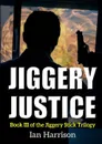 Jiggery Justice. Book III of the Jiggery Stick Trilogy - Ian Harrison