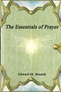 The Essentials of Prayer - Edward M. Bounds