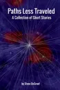 Paths Less Traveled - A Collection of Short Stories - Steve DeGroof