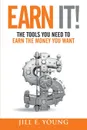 Earn It.. The Tools You Need to Earn the Money You Want - Jill E. Young