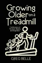 Growing Older on a Treadmill. Confessions of Nerdom, Beliefs, and Stagnation - Greg Belle