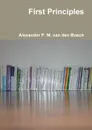 First Principles - Alexander P. M. van den Bosch