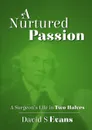 A Nurtured Passion. A Surgeon.s Life in Two Halves - Open and Closed - David S. Evans