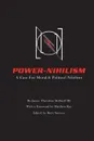 Power Nihilism. A Case for Moral . Political Nihilism - James Theodore Stillwell III, Matthew Ray, Brett Stevens