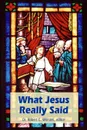 What Jesus Really Said - Dr. Robert C. Worstell. editor
