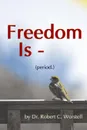 Freedom Is (period.) - Dr. Robert C. Worstell