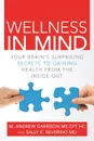 Wellness in Mind. Your Brain.s Surprising Secrets to Gaining Health from the Inside Out - M.D. Sally K. Severino, M. Andrew Garrison MS CPT HC