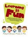 Learning Is Fun. A Creative Study Guide To Make Learning an Exciting and Interesting Experience for Children - M.Ed. D. Min. Mary A. Brown