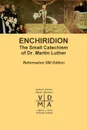 Enchiridion. The Small Catechism of Dr. Martin Luther - Martin Luther