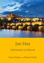 Jan Hus. Reformation in Bohemia - Oscar Kuhns, Robert Dickie