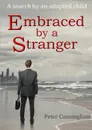 Embraced by a Stranger. A search by an adopted child - Peter Cunningham