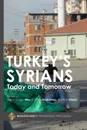 Turkey.s Syrians. Today and Tomorrow - Ibrahim Sirkeci, K. Onur Unutulmaz, Deniz Eroglu Utku