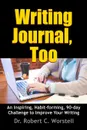 Writing Journal, Too - An Inspiring, Habit-forming, 90-day Challenge to Improve Your Writing - Dr. Robert C. Worstell