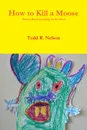 How to Kill a Moose - Todd R. Nelson