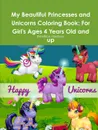 My Beautiful Princesses and Unicorns Coloring Book. For Girl.s Ages 4 Years Old and up - Beatrice Harrison