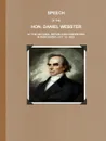 SPEECH OF THE HON. DANIEL WEBSTER AT THE NATIONAL REPUBLICAN CONVENTION, IN WORCESTER, OCT. 12, 1832. - Daniel Webster