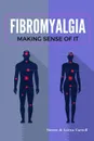 Fibromyalgia - Making Sense of It - Steven Carroll, Lorna Carroll