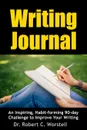 Writing Journal. An Inspiring, Habit-forming 90-day Challenge to Improve Your Writing - Dr. Robert C. Worstell