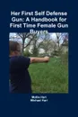 Her First Self Defense Gun. A Handbook for First Time Female Gun Buyers - Michael Hari, Mollie Hari