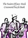 The Fusion Of Jazz-Rock Crossword Puzzle Book - Aaron Joy