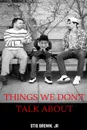 Things We Don.t Talk About - Jr. Otis Brown