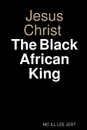 Jesus Christ Black African King - MC ILL LEE JEST