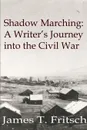 Shadow Marching. A Writer.s Journey into the Civil War - James Fritsch