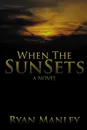 When the Sun Sets. A Novel - Ryan Manley