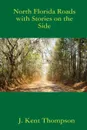 North Florida Roads with Stories on the Side - J. Kent Thompson