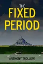 The Fixed Period - Anthony Trollope