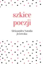 szkice poezji - Aleksandra Natalia Jeżowska